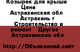 Козырек для крыши › Цена ­ 1 250 - Астраханская обл., Астрахань г. Строительство и ремонт » Другое   . Астраханская обл.